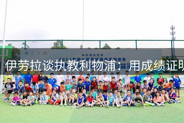 伊劳拉谈执教利物浦：用成绩证明价值 以足球连接球迷
