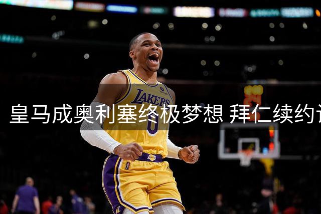 皇马成奥利塞终极梦想 拜仁续约计划锁定法国飞翼未来